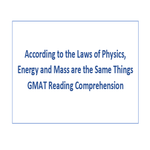 According to the Laws of Physics Energy and Mass are the Same Things GMAT Reading Comprehension